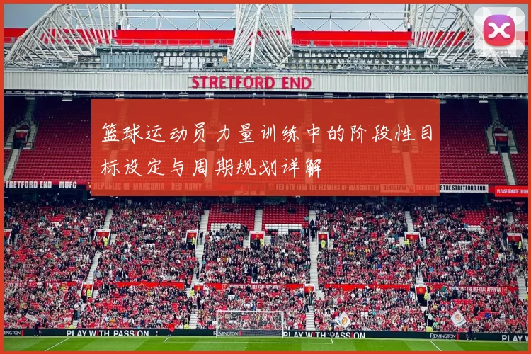 篮球运动员力量训练中的阶段性目标设定与周期规划详解