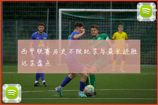 西甲联赛历史不败纪录与最长连胜记录盘点